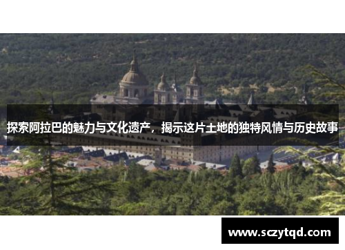 探索阿拉巴的魅力与文化遗产，揭示这片土地的独特风情与历史故事