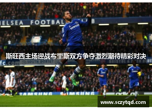 斯旺西主场迎战布里斯双方争夺激烈期待精彩对决