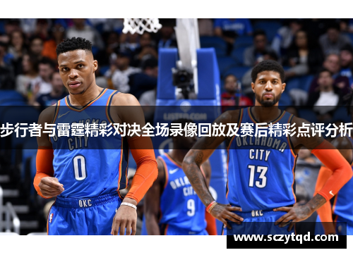步行者与雷霆精彩对决全场录像回放及赛后精彩点评分析
