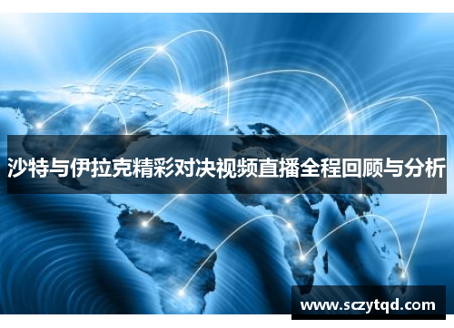 沙特与伊拉克精彩对决视频直播全程回顾与分析